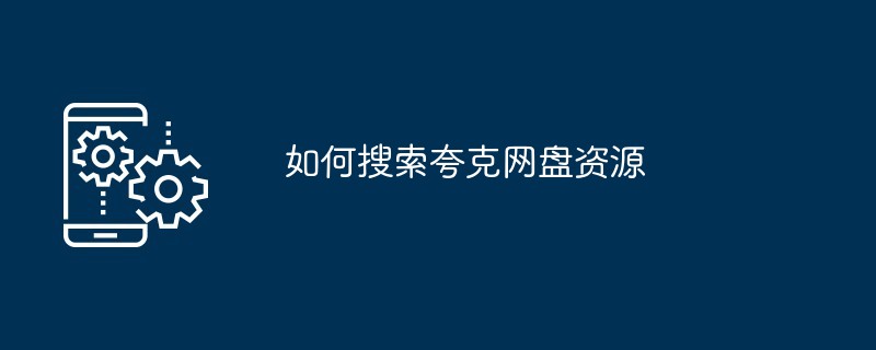 如何搜索夸克网盘资源